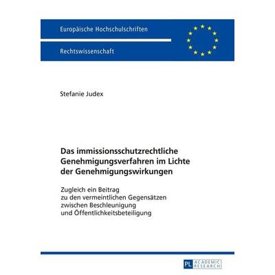 Das immissionsschutzrechtliche Genehmigungsverfahren im Lichte der Genehmigungswirkungen, Taschenbuch von Stefanie Judex, Peter Lang GmbH,