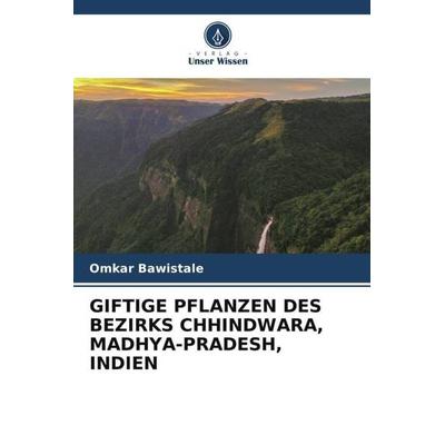 GIFTIGE PFLANZEN DES BEZIRKS CHHINDWARA, MADHYA-PRADESH, INDIEN, Taschenbuch von Omkar Bawistale, Verlag Unser Wissen, 978-620-4-81198-7