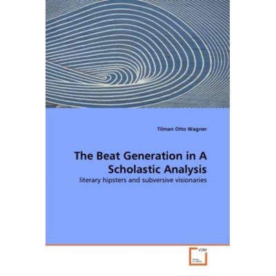 Wagner, T: Beat Generation in A Scholastic Analysis, Taschenbuch von Tilman Otto Wagner, VDM, 978-3-639-28881-0