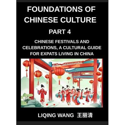 Foundations of Chinese Culture (Part 4)- Chinese Festivals and Celebrations, A Cultural Guide for Expats Living in China, Gebundene Ausgabe von Liqing