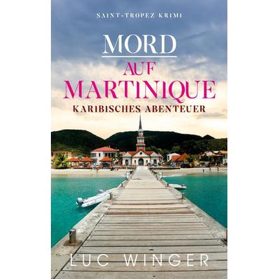 Mord auf Martinique, Taschenbuch von Luc Winger, BoD – Books on Demand, 978-3-7534-6490-9