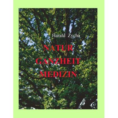 Natur Ganzheit Medizin, Taschenbuch von Harald Zycha, BoD – Books on Demand, 978-3-8423-1973-8