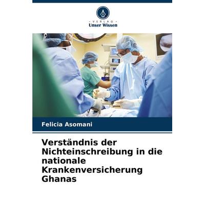 Verständnis der Nichteinschreibung in die nationale Krankenversicherung Ghanas, Taschenbuch von Felicia Asomani, Verlag Unser Wissen,