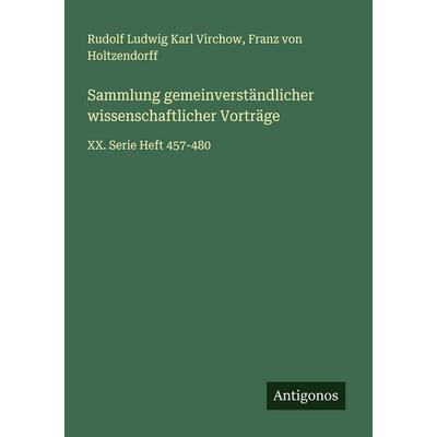 Sammlung gemeinverständlicher wissenschaftlicher Vorträge, Taschenbuch von Rudolf Ludwig Karl Virchow,Franz Holtzendorff, Antigonos Verlag,