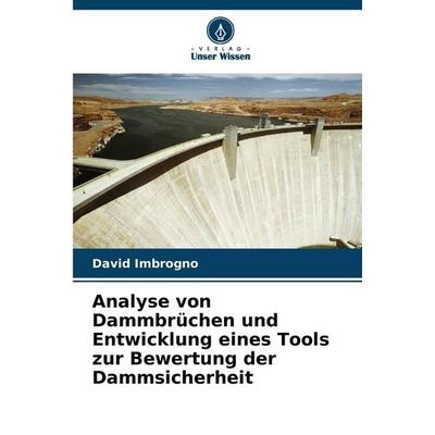 Analyse von Dammbrüchen und Entwicklung eines Tools zur Bewertung der Dammsicherheit, Taschenbuch von David Imbrogno, Verlag Unser Wissen,