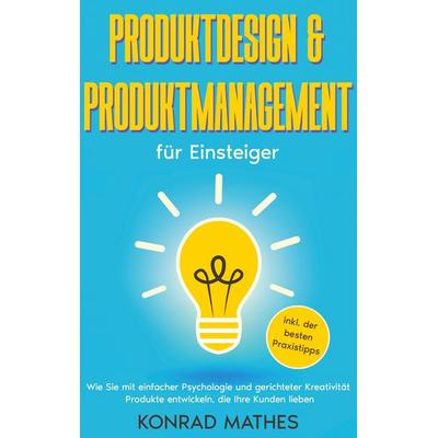 Produktdesign & Produktmanagement für Einsteiger, Taschenbuch von Konrad Mathes, BoD – Books on Demand, 978-3-7557-9594-0