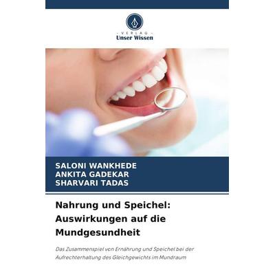 Nahrung und Speichel: Auswirkungen auf die Mundgesundheit, Taschenbuch von Saloni Wankhede,Ankita Gadekar,Sharvari Tadas, Verlag Unser Wissen