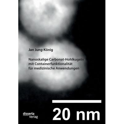 Nanoskalige Carbonat-Hohlkugeln mit Containerfunktionalität für medizinische Anwendungen, Taschenbuch von Jan Jung-König, Disserta, 978-3-95935-334-2