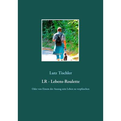 LR - Lebens-Roulette, Taschenbuch von Lutz Tischler, BoD – Books on Demand, 978-3-7528-8068-7