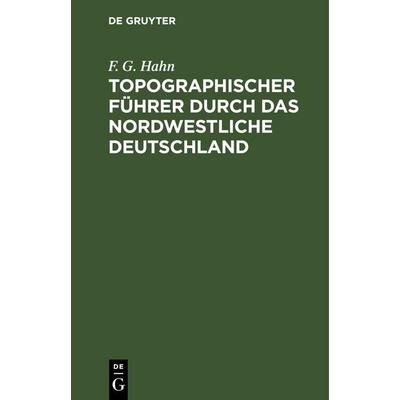 Topographischer Führer durch das Nordwestliche Deutschland, Gebundene Ausgabe von F. G. Hahn, De Gruyter, 978-3-11-262731-0