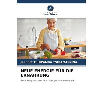 NEUE ENERGIE FÜR DIE ERNÄHRUNG, Taschenbuch von Jeannot Tshipamba Tshiamanyina, Verlag Unser Wissen
