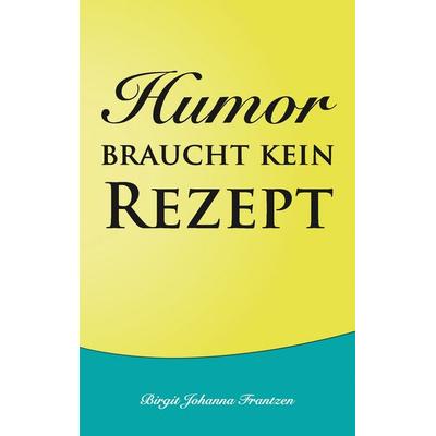 Humor braucht kein Rezept, Taschenbuch von Birgit Johanna Frantzen, BoD – Books on Demand, 978-3-7392-1002-5