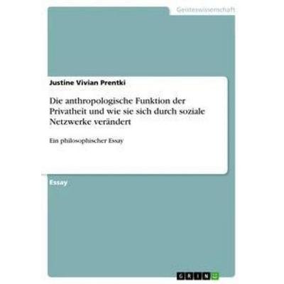 Die anthropologische Funktion der Privatheit und wie sie sich durch soziale Netzwerke verändert, Taschenbuch von Justine Vivian Prentki, GRIN,