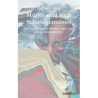 Mütter sind auch Schwiegermütter, Gebundene Ausgabe von Gerhard Vohs, Tredition, 978-3-8495-5213-8