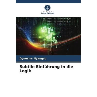 Subtile Einführung in die Logik, Taschenbuch von Dynesius Nyangau, Verlag Unser Wissen, 978-620-6-30554-5