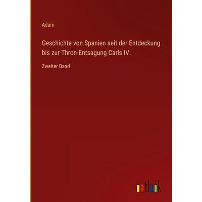 Geschichte von Spanien seit der Entdeckung bis zur Thron-Entsagung Carls IV., Gebundene Ausgabe von Adam, Outlook, 978-3-368-61245-0