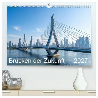 Brücken der Zukunft (hochwertiger Premium Wandkalender 2027 DIN A2 quer), Kunstdruck in Hochglanz