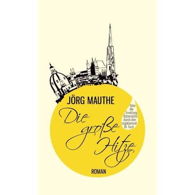 Die große Hitze, Taschenbuch von Jörg Mauthe, Edition Atelier, 978-3-903005-30-3