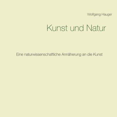Kunst und Natur, Taschenbuch von Wolfgang Hauger, BoD – Books on Demand, 978-3-7528-9621-3