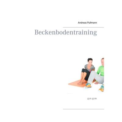 Beckenbodentraining, Taschenbuch von Andreas Pullmann, BoD – Books on Demand, 978-3-7431-7802-1