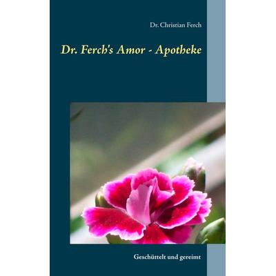 Dr. Ferch's Amor - Apotheke, Gebundene Ausgabe von Christian Ferch, BoD – Books on Demand, 978-3-7322-9124-3