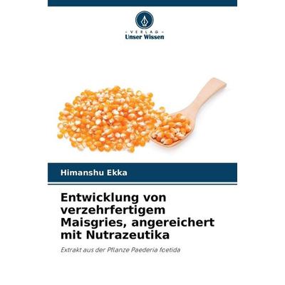 Entwicklung von verzehrfertigem Maisgries, angereichert mit Nutrazeutika, Taschenbuch von Himanshu Ekka, Verlag Unser Wissen, 978-620-9-05726-7