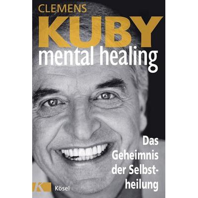 Mental Healing - Das Geheimnis der Selbstheilung, Gebundene Ausgabe von Clemens Kuby, Kösel