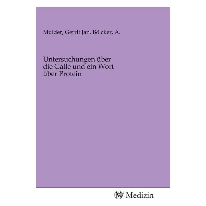 MV-Medizin Untersuchungen über die Galle und ein Wort über Protein (Softcover, A. Bölcker, Gerrit Jan Mulder) (56148264)