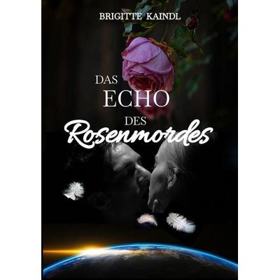 Das Echo des Rosenmordes, Taschenbuch von Brigitte Kaindl,Brenda Leb, Tredition, 978-3-347-49878-5