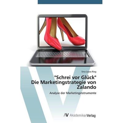 'Schrei vor Glück' Die Marketingstrategie von Zalando, Taschenbuch von Sina Laura Rieg, AV Akademikerverlag, 978-3-639-78841-9