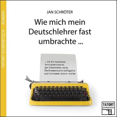 Wie mich mein Deutschlehrer fast umbrachte... - Tatort Schreibtisch - Autoren live, Folge 3 - Jan Schröter, Audio, 9783838786049