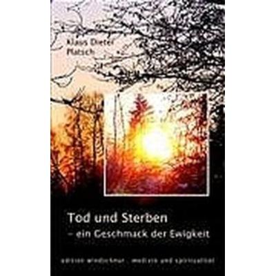 Tod und Sterben - ein Geschmack der Ewigkeit, Taschenbuch von Klaus Dieter Platsch, Platsch, Klaus-Dieter, Dr., 978-3-00-012757-1