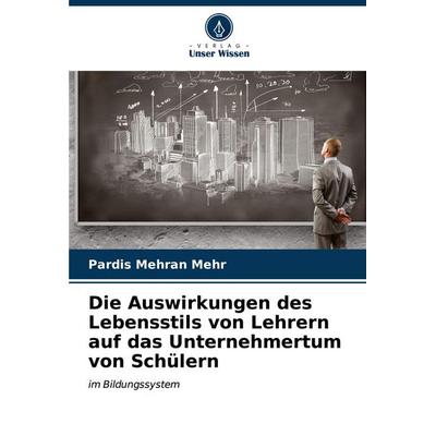 Die Auswirkungen des Lebensstils von Lehrern auf das Unternehmertum von Schülern, Taschenbuch von Pardis Mehran Mehr, Verlag Unser Wissen,