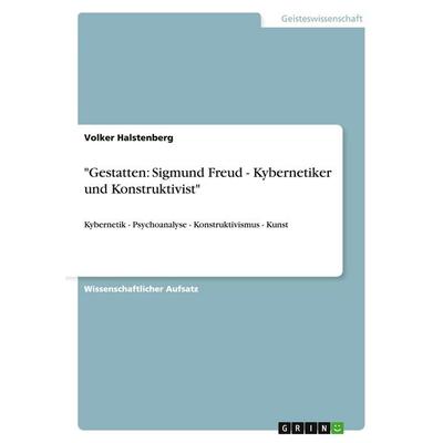 Gestatten: Sigmund Freud - Kybernetiker und Konstruktivist, Taschenbuch von Volker Halstenberg, GRIN, 978-3-638-71807-3