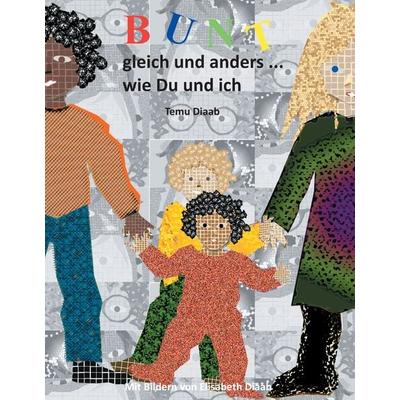 Bunt, gleich und anders ..., Gebundene Ausgabe von Temu Diaab, BoD – Books on Demand, 978-3-7386-0260-9