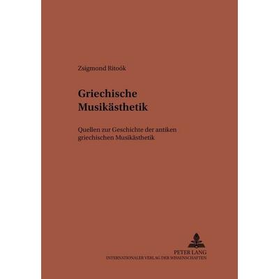 Griechische Musikästhetik, Taschenbuch von Zsigmond Ritoók, Peter Lang GmbH, Internationaler Verlag der Wissenschaften, 978-3-631-52210-3