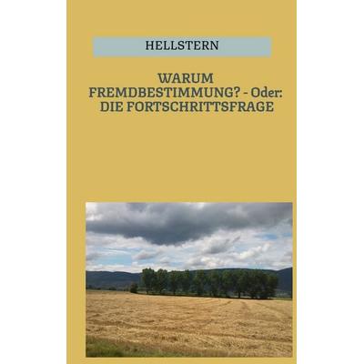 Warum Fremdbestimmung? - Oder: die Fortschrittsfrage (softcover), Taschenbuch von Hellstern-Hofnarr des Lichts, Tredition, 978-3-384-70567-9