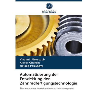 Automatisierung der Entwicklung der Zahnradfertigungstechnologie, Taschenbuch von Vladimir Mokrozub,Alexey Chuksin,Natalia Polovneva, Verlag Unser