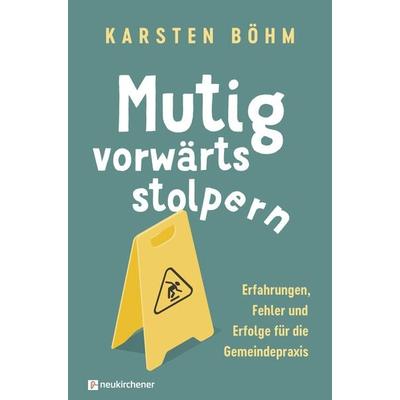 Mutig vorwärts stolpern, Taschenbuch von Karsten Böhm, Neukirchener Verlagsgesellschaft, 978-3-7615-7051-7