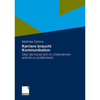 Karriere braucht Kommunikation, Taschenbuch von Matthias Dahms, Betriebswirtschaftlicher Verlag Gabler, 978-3-8349-2077-5
