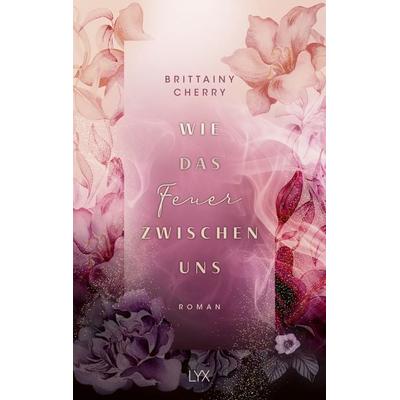 Wie das Feuer zwischen uns, Taschenbuch von Brittainy Cherry, LYX, 978-3-7363-2460-2