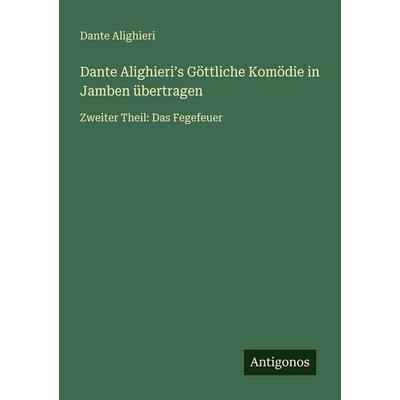 Dante Alighieri¿s Göttliche Komödie in Jamben übertragen, Taschenbuch von Dante Alighieri, Antigonos Verlag, 978-3-566-02478-9