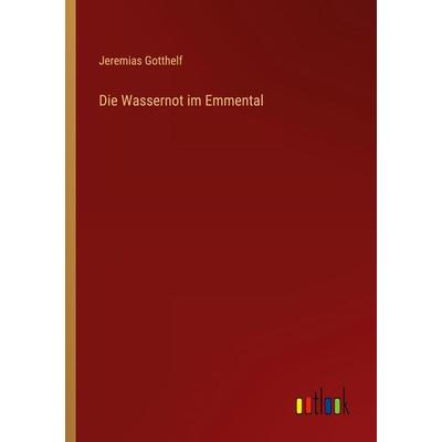 Die Wassernot im Emmental, Taschenbuch von Jeremias Gotthelf, Outlook, 978-3-368-47584-0
