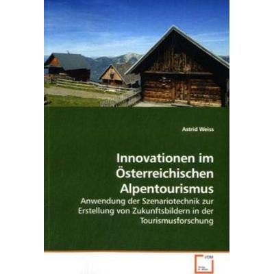 Weiss, A: Innovationen im Österreichischen Alpentourismus, Taschenbuch von Astrid Weiss, VDM, 978-3-639-20289-2