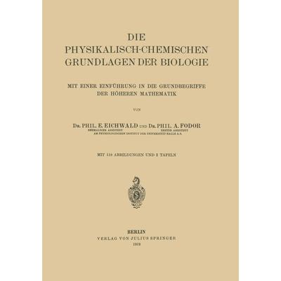 Die Physikalisch-Chemischen Grundlagen der Biologie, Taschenbuch von E. Eichwald,A. Fodor, Springer Berlin, 978-3-642-89308-7