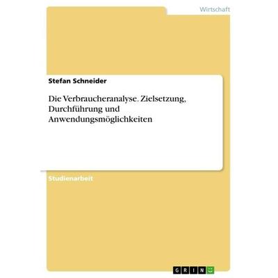Die Verbraucheranalyse. Zielsetzung, Durchführung und Anwendungsmöglichkeiten, Taschenbuch von Stefan Schneider, GRIN, 978-3-656-75873-0