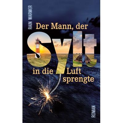 Der Mann, der Sylt in die Luft sprengte, Taschenbuch von Rain Warmer, Twentysix, 978-3-7407-1180-1