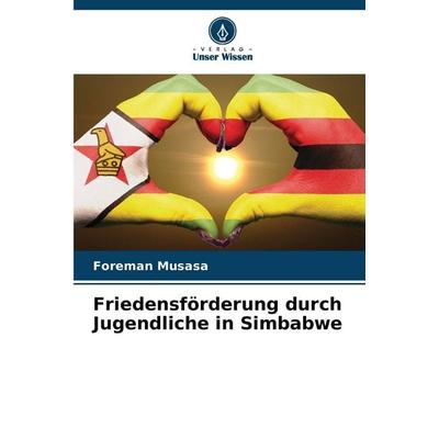 Friedensförderung durch Jugendliche in Simbabwe, Taschenbuch von Foreman Musasa, Verlag Unser Wissen, 978-620-8-46256-7