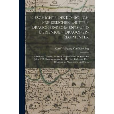 Geschichte Des Königlich Preussischen Dritten Dragoner-Regiments Und Derjenigen Dragoner-Regimenter, Taschenbuch von Kurd Wolfgang Schöning, Legare