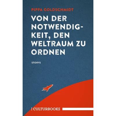 Von der Notwendigkeit, den Weltraum zu ordnen, Gebundene Ausgabe von Pippa Goldschmidt, CulturBooks Verlag, 978-3-95988-098-5